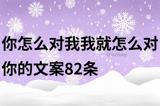 你怎么對我我就怎么對你的文案82條