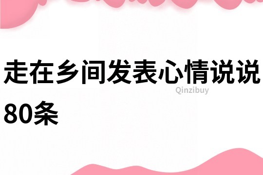 走在鄉間發表心情說說80條