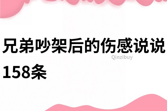 兄弟吵架后的傷感說說158條