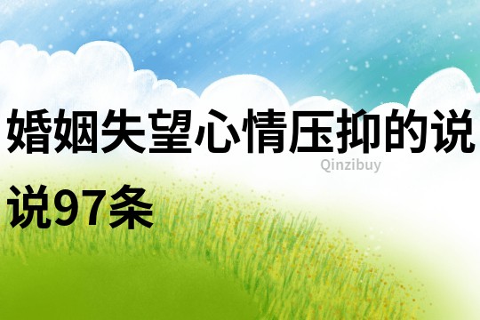 婚姻失望心情壓抑的說說97條