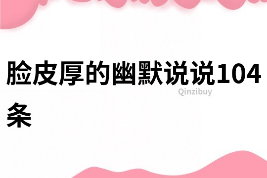 臉皮厚的幽默說說104條