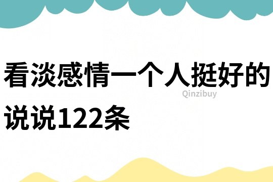 看淡感情一個(gè)人挺好的說說122條