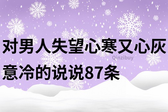 對男人失望心寒又心灰意冷的說說87條