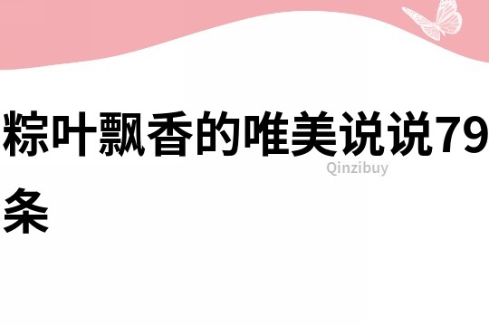 粽葉飄香的唯美說(shuō)說(shuō)79條