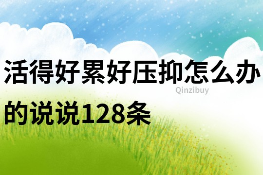 活得好累好壓抑怎么辦的說說128條