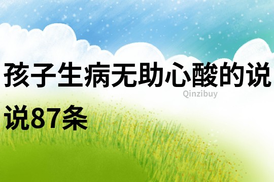 孩子生病無助心酸的說說87條