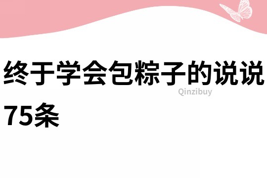 終于學會包粽子的說說75條