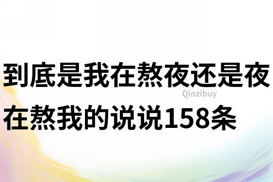 到底是我在熬夜還是夜在熬我的說說158條