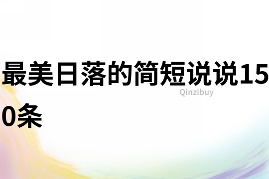最美日落的簡(jiǎn)短說(shuō)說(shuō)150條