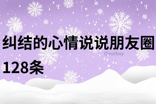 糾結(jié)的心情說(shuō)說(shuō)朋友圈128條