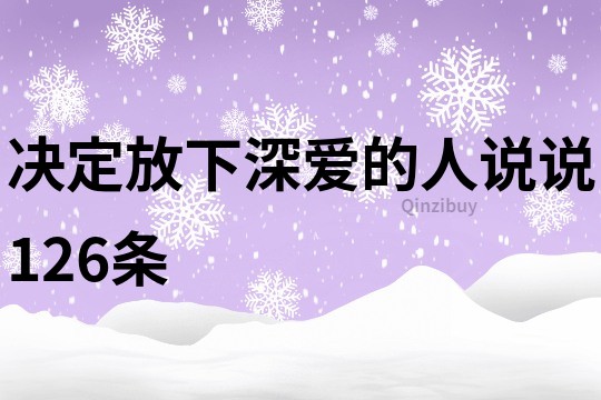 決定放下深愛的人說(shuō)說(shuō)126條