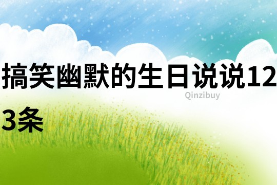 搞笑幽默的生日說說123條