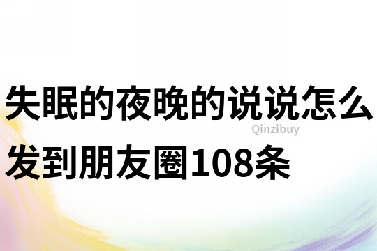 失眠的夜晚的說說怎么發到朋友圈108條