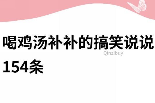 喝雞湯補補的搞笑說說154條