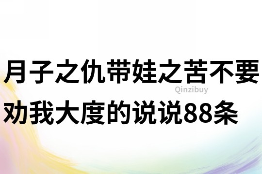 月子之仇帶娃之苦,不要勸我大度的說說88條