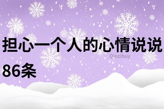 擔心一個人的心情說說86條