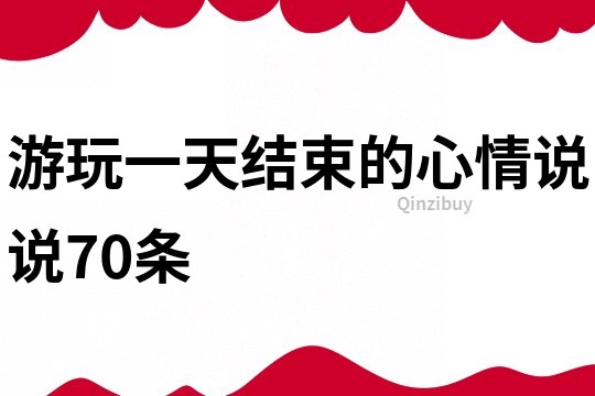 游玩一天結束的心情說說70條