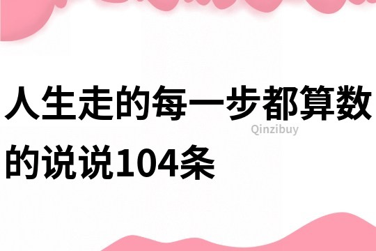 人生走的每一步都算數的說說104條