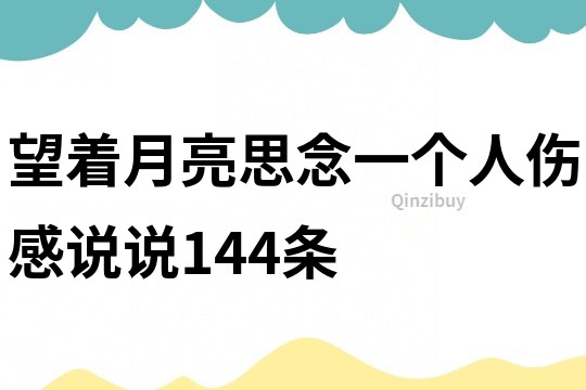 望著月亮思念一個人傷感說說144條