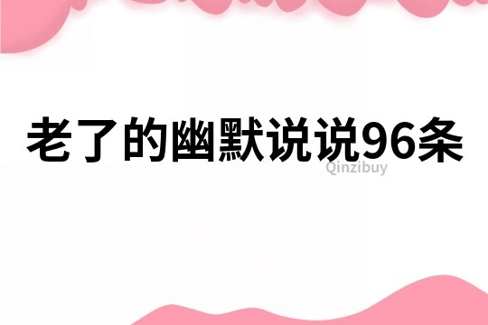 老了的幽默說說96條
