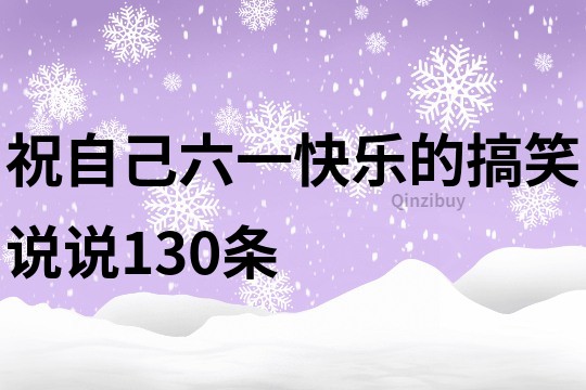 祝自己六一快樂的搞笑說說130條