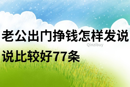 老公出門掙錢怎樣發說說比較好77條