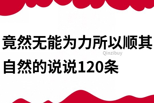 竟然無能為力所以順其自然的說說120條