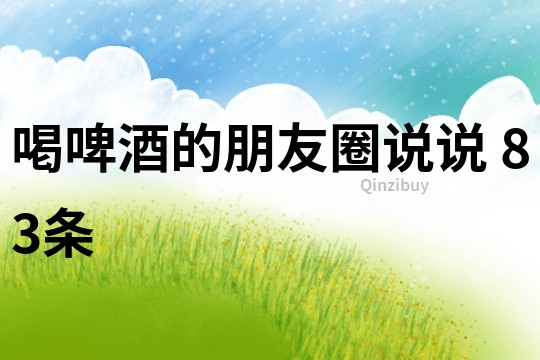 喝啤酒的朋友圈說說	83條