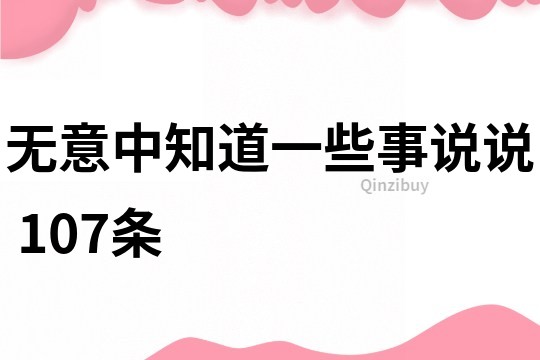 無意中知道一些事說說	107條