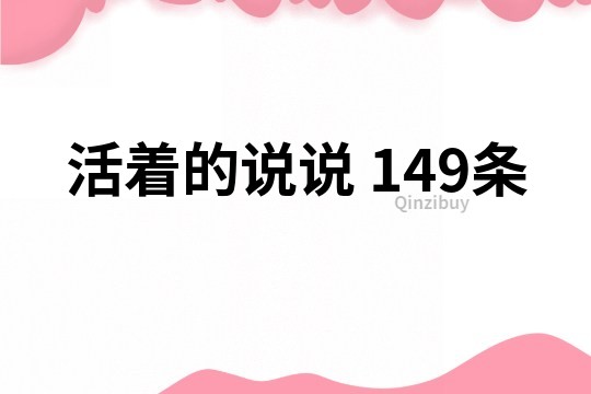 活著的說(shuō)說(shuō)	149條