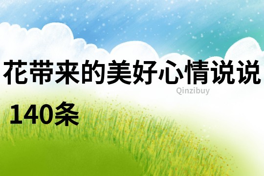 花帶來的美好心情說說	140條