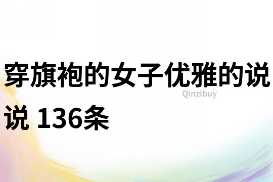 穿旗袍的女子優雅的說說	136條