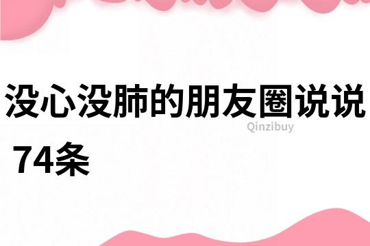 沒心沒肺的朋友圈說說	74條