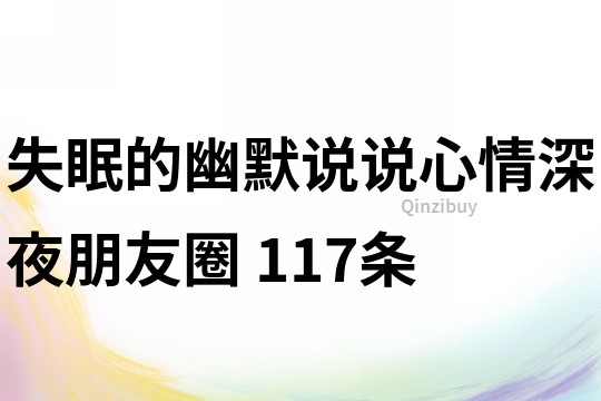 失眠的幽默說說心情深夜朋友圈	117條