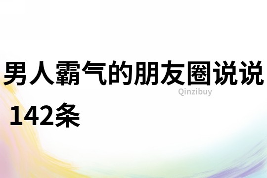 男人霸氣的朋友圈說說	142條