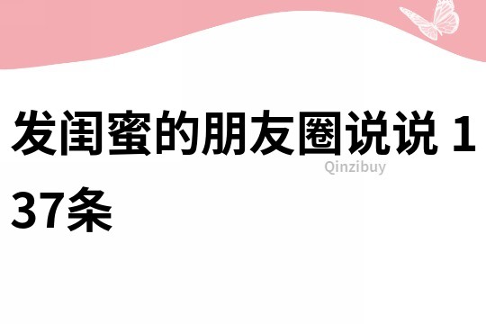 發閨蜜的朋友圈說說	137條