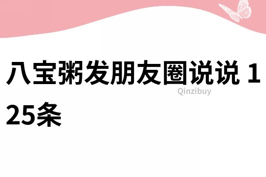 八寶粥發朋友圈說說	125條