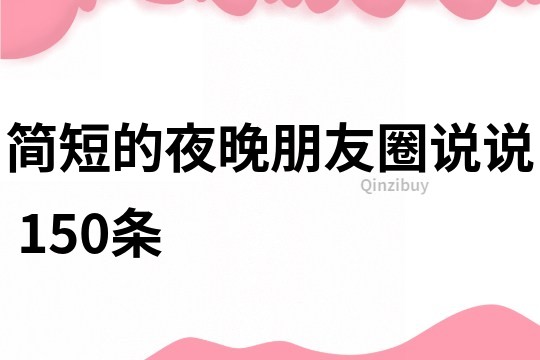 簡短的夜晚朋友圈說說	150條