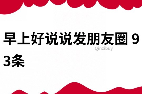 早上好說說發朋友圈	93條