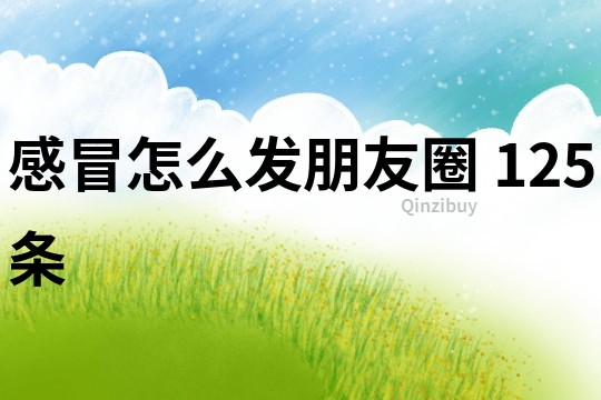 感冒怎么發朋友圈	125條