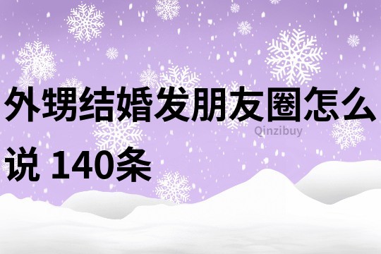 外甥結(jié)婚發(fā)朋友圈怎么說(shuō)	140條