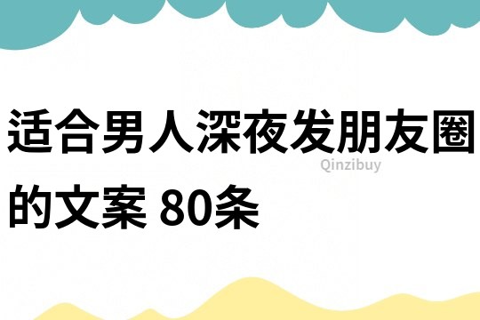 適合男人深夜發朋友圈的文案	80條