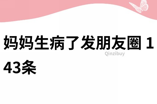 媽媽生病了發(fā)朋友圈	143條