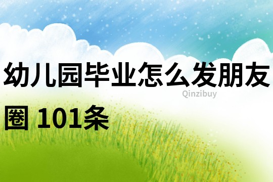 幼兒園畢業(yè)怎么發(fā)朋友圈	101條