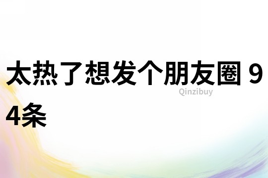 太熱了想發(fā)個朋友圈	94條