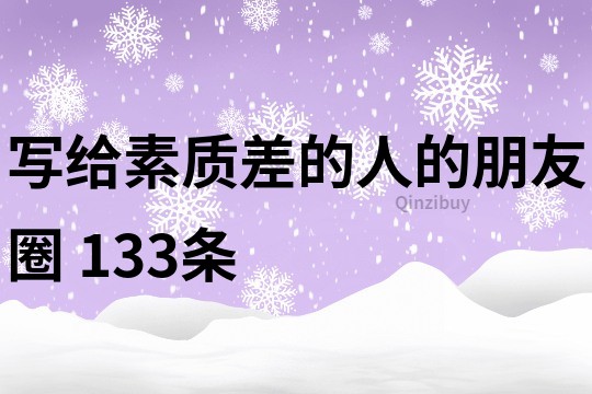 寫給素質差的人的朋友圈	133條