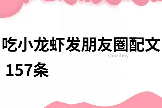 吃小龍蝦發(fā)朋友圈配文	157條