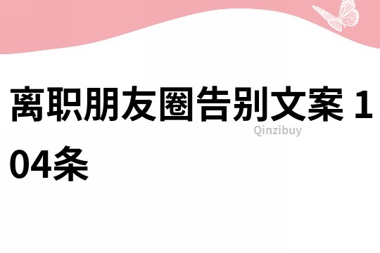 離職朋友圈告別文案	104條