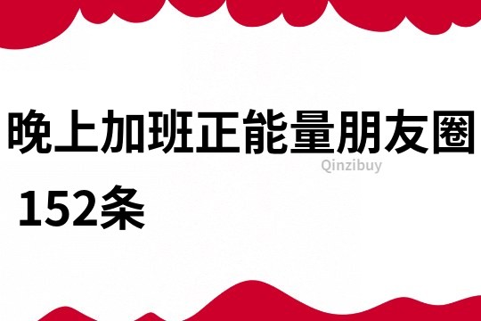 晚上加班正能量朋友圈	152條