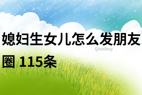 媳婦生女兒怎么發(fā)朋友圈	115條